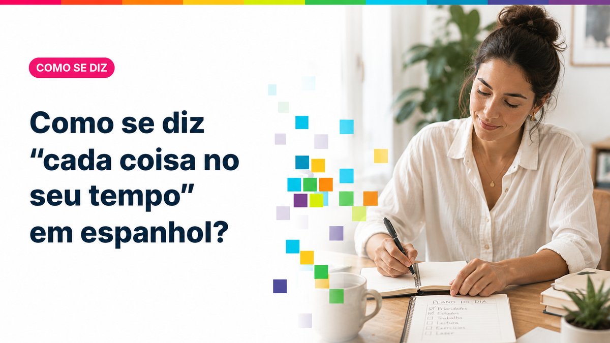Como se diz "cada coisa no seu tempo" em espanhol?