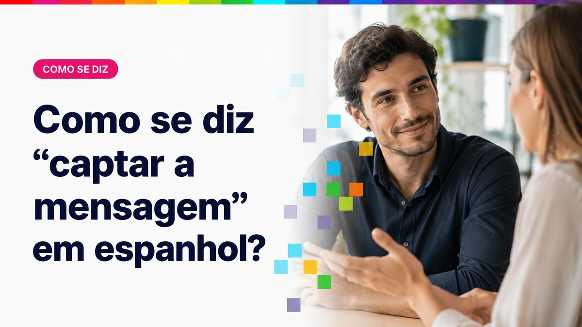 Como se diz "captar a mensagem" em espanhol?