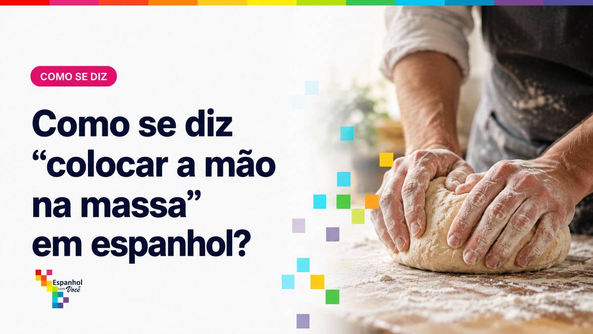 Como se diz "colocar a mão na massa" em espanhol?