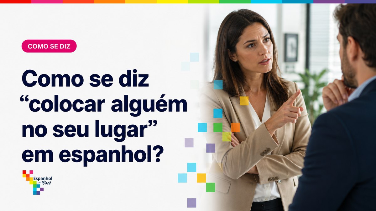 Como se diz "colocar alguém no seu lugar" em espanhol?