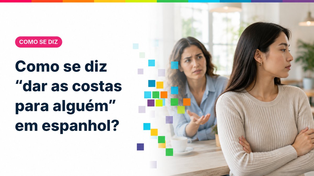 Como se diz "dar as costas para alguém" em espanhol?