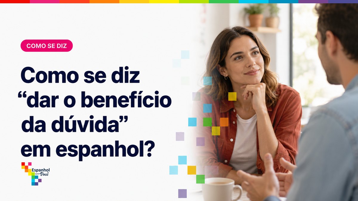 Como se diz "dar o benefício da dúvida" em espanhol?