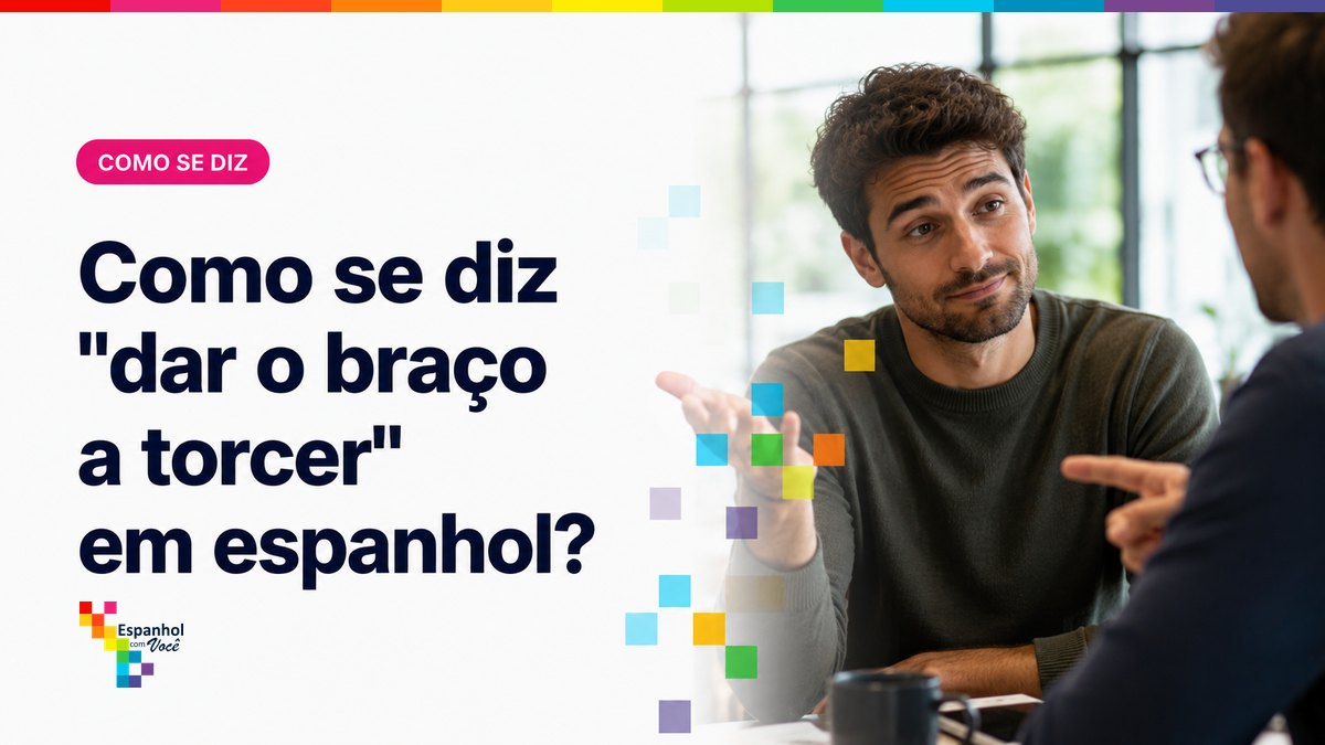 Como se diz "dar o braço a torcer" em espanhol?
