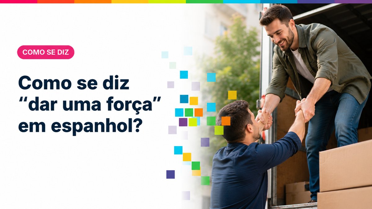 Como se diz "dar uma força" em espanhol?