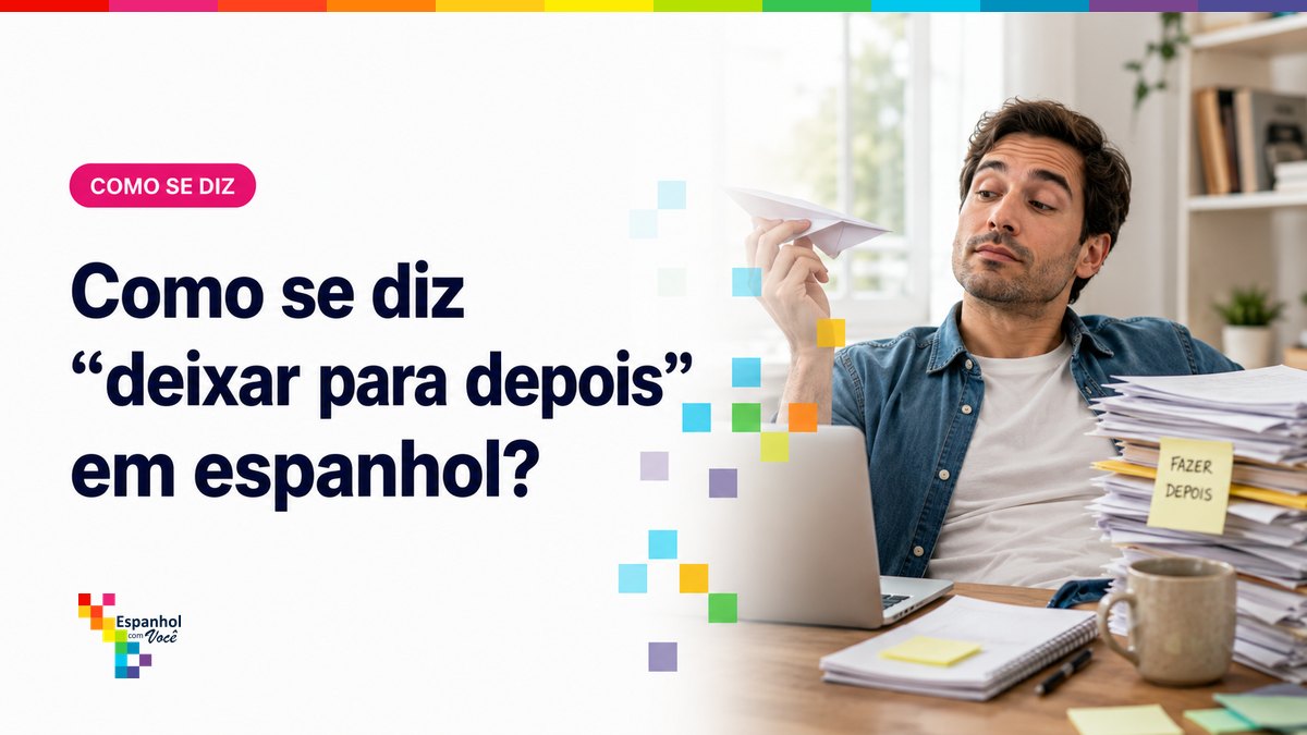 Como se diz "deixar para depois" em espanhol?