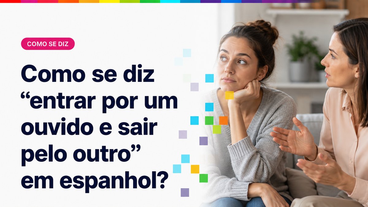 Como se diz "entrar por um ouvido e sair pelo outro" em espanhol?