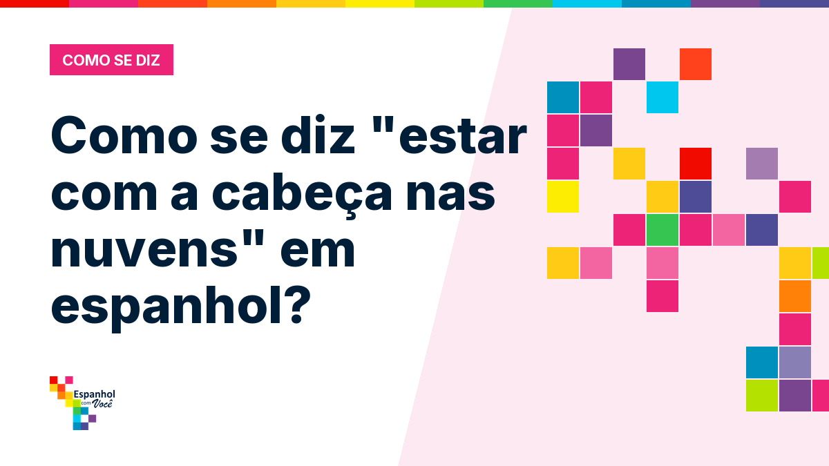 Como se diz "estar com a cabeça nas nuvens" em espanhol?