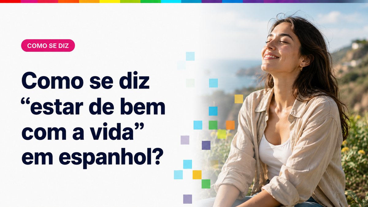 Como se diz "estar de bem com a vida" em espanhol?
