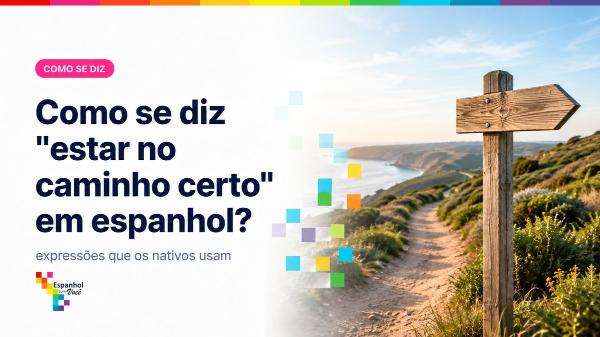 Como se diz "estar no caminho certo" em espanhol?