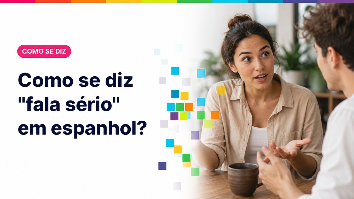 Como se diz "fala sério" em espanhol?