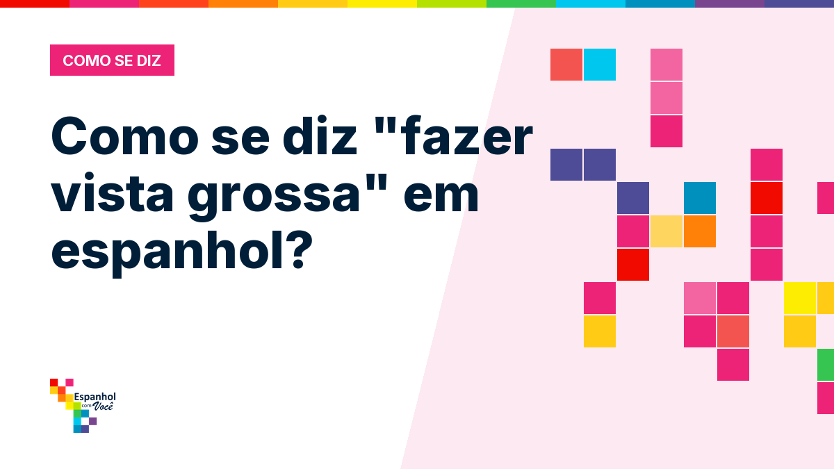 Como se diz "fazer vista grossa" em espanhol?