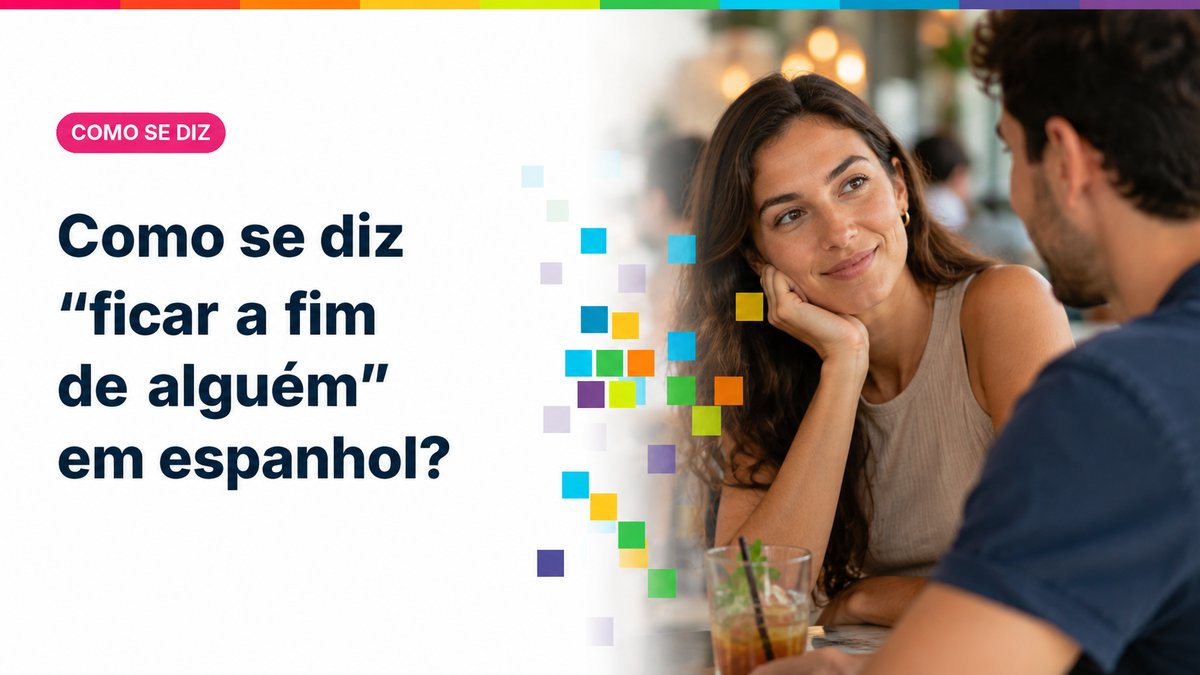 Como se diz "ficar a fim de alguém" em espanhol?
