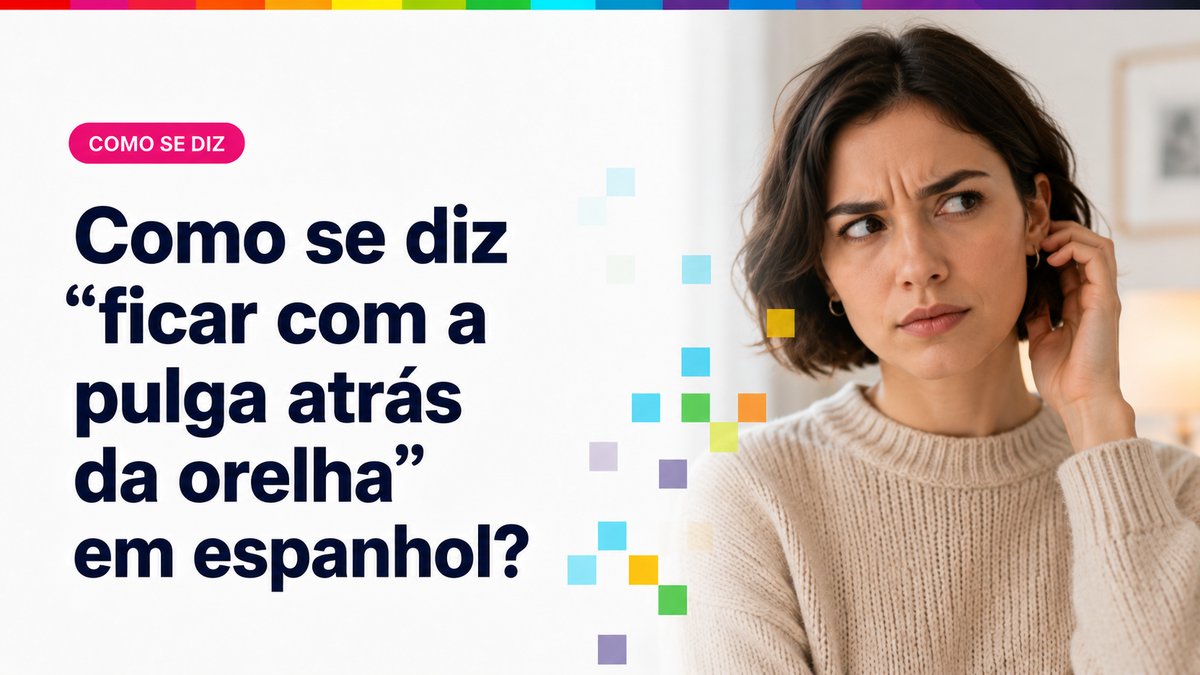 Como se diz "ficar com a pulga atrás da orelha" em espanhol?