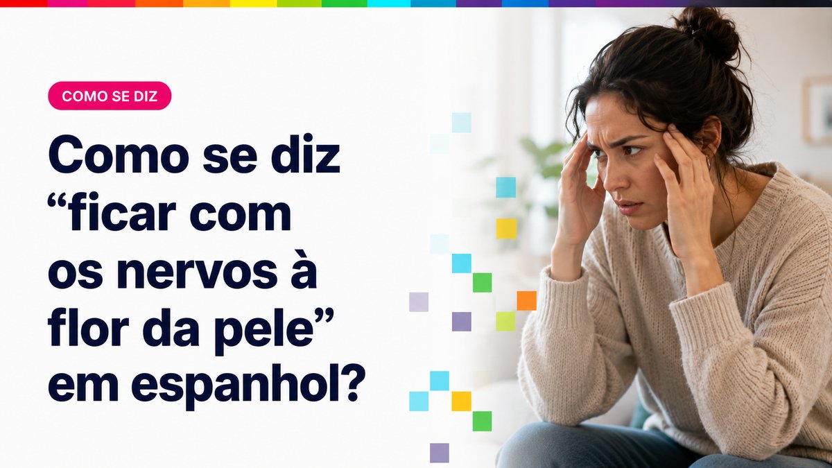 Como se diz "ficar com os nervos à flor da pele" em espanhol?