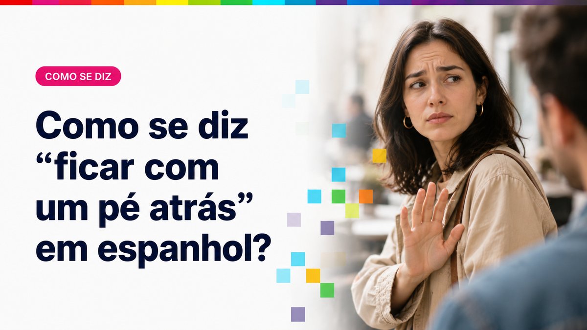 Como se diz "ficar com um pé atrás" em espanhol?