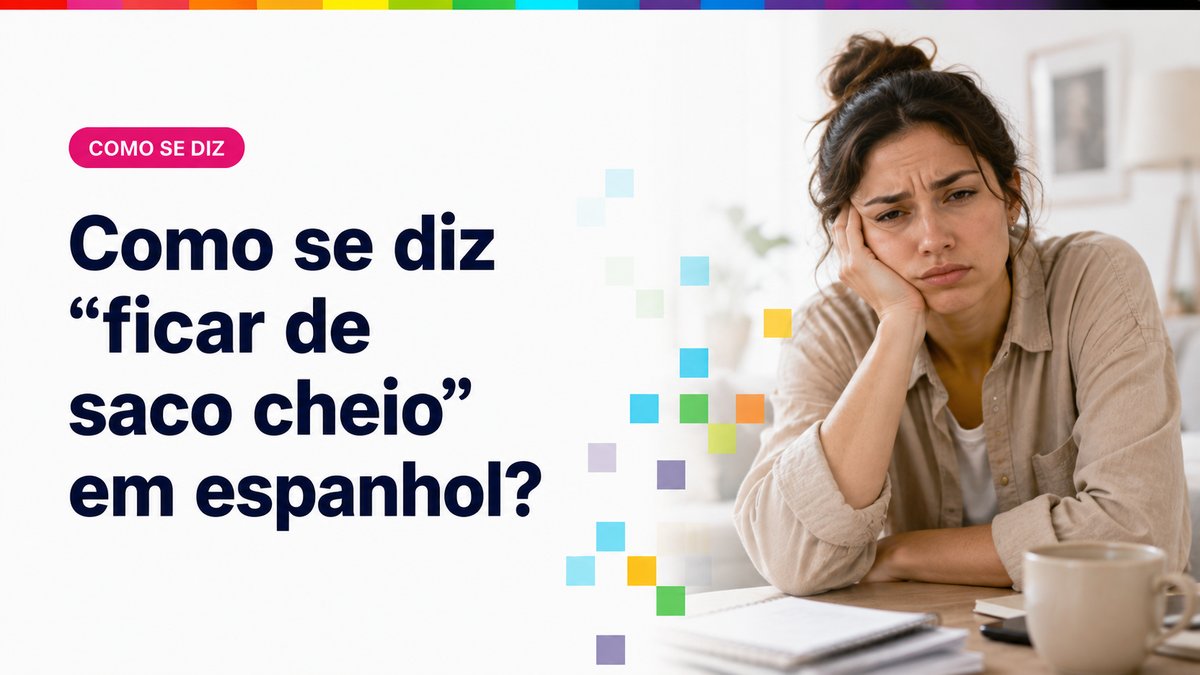 Como se diz "ficar de saco cheio" em espanhol?