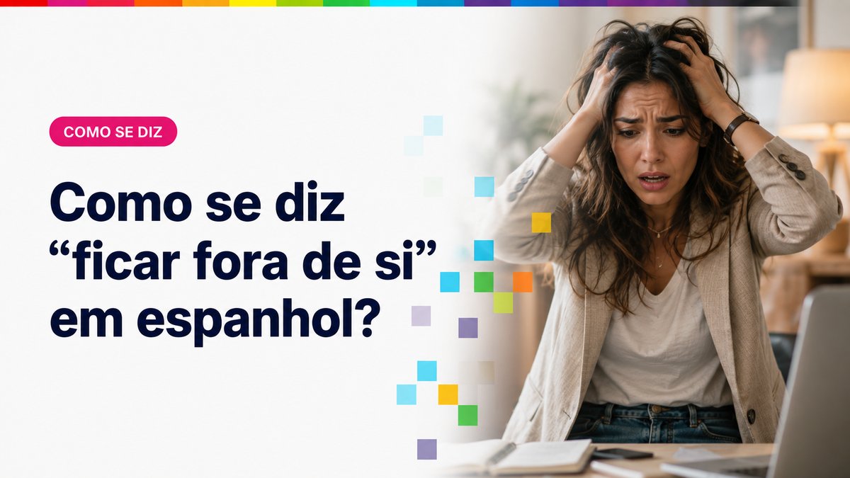 Como se diz "ficar fora de si" em espanhol?
