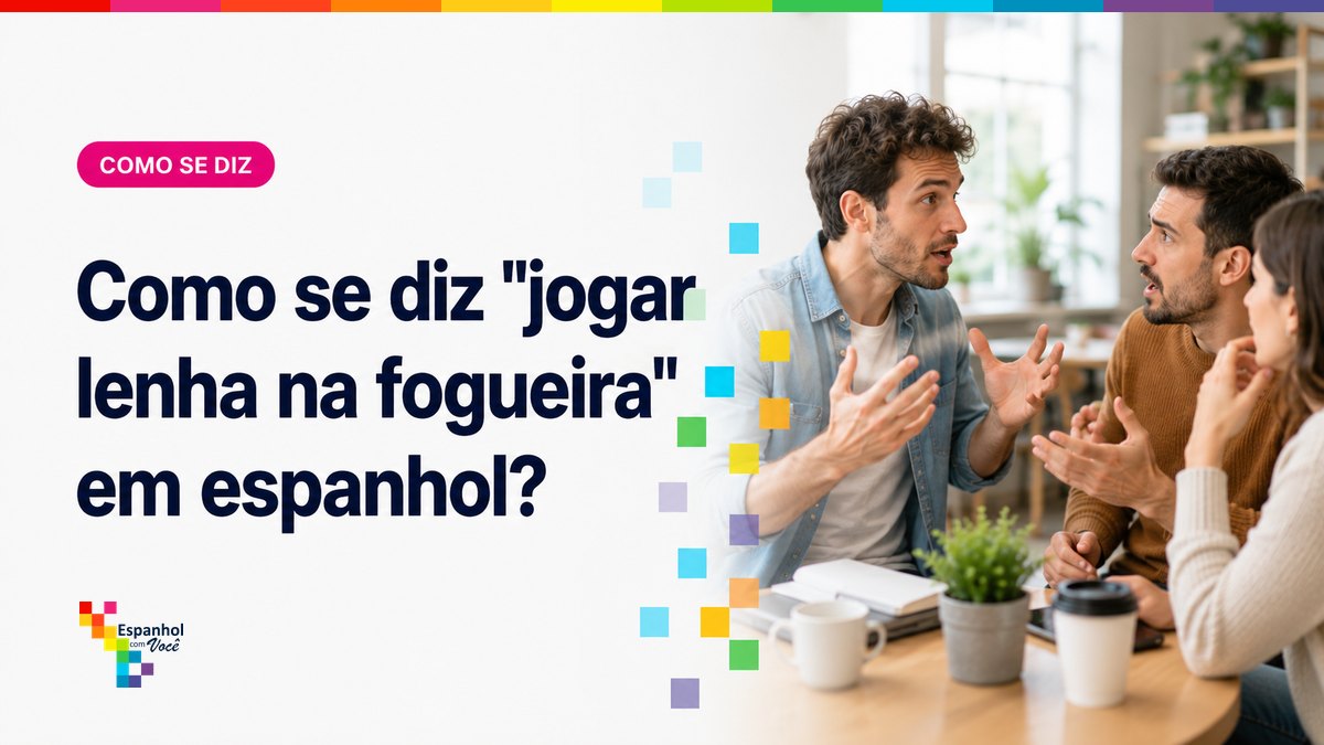 Como se diz "jogar lenha na fogueira" em espanhol?