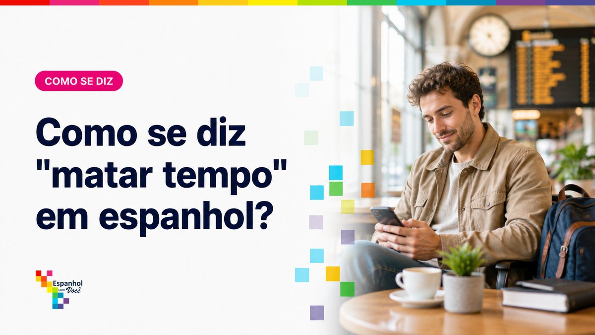 Como se diz "matar tempo" em espanhol?
