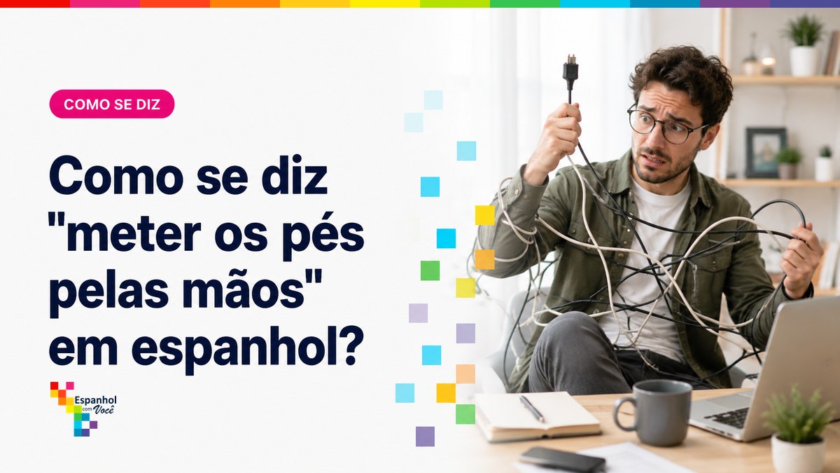 Como se diz "meter os pés pelas mãos" em espanhol?