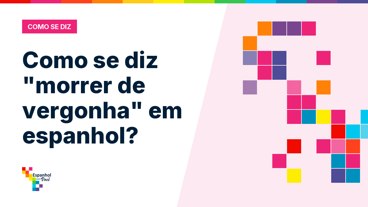 Como se diz "morrer de vergonha" em espanhol?