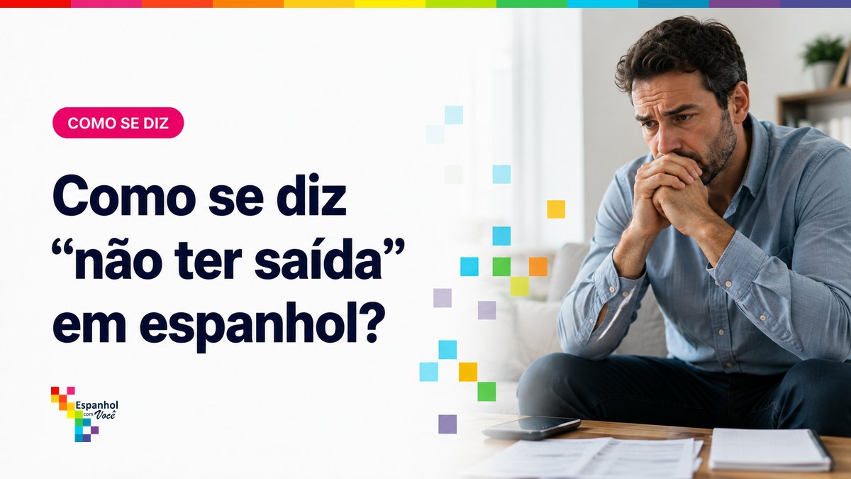 Como se diz "não ter saída" em espanhol?