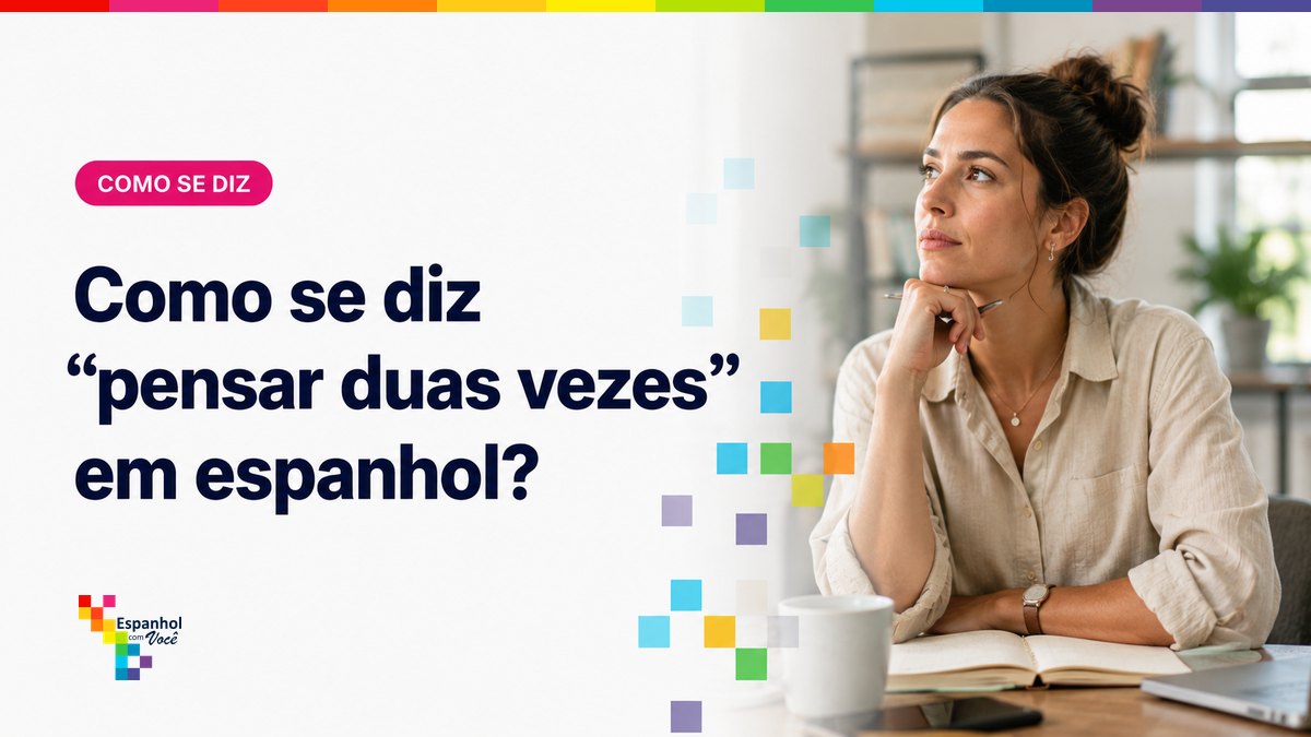 Como se diz "pensar duas vezes" em espanhol?