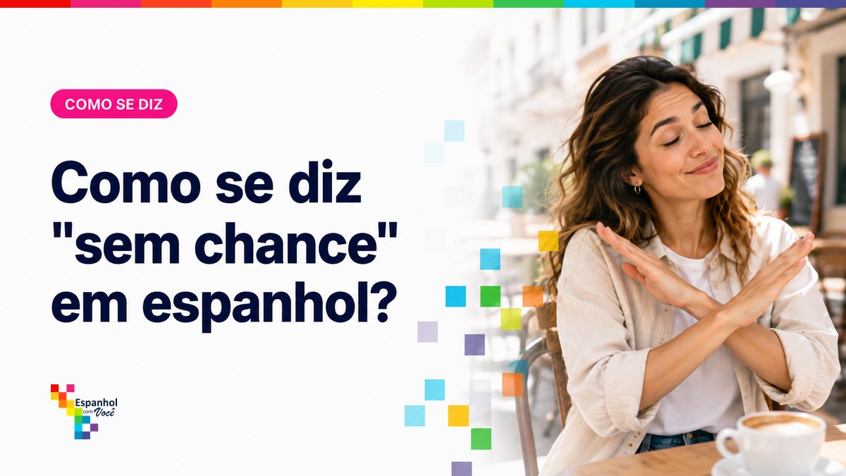 Como se diz "sem chance" em espanhol?