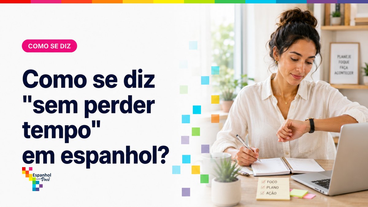 Como se diz "sem perder tempo" em espanhol?