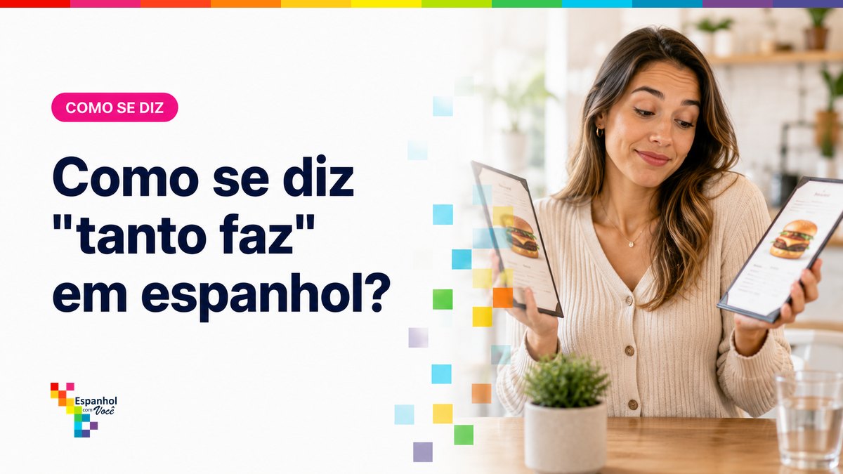 Como se diz "tanto faz" em espanhol?