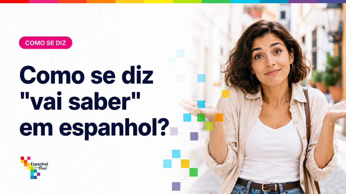 Como se diz "vai saber" em espanhol?