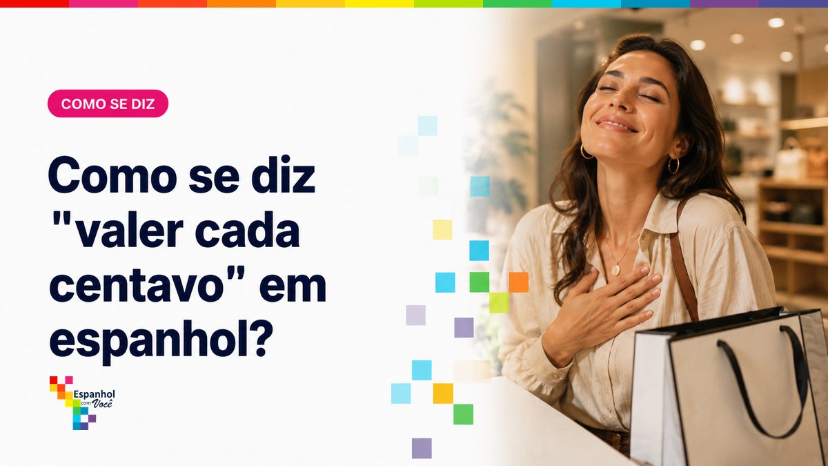 Como se diz "valer cada centavo" em espanhol?